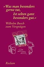 ISBN 9783150185179: Wilhelm Busch zum Vergnügen: "Was man besonders gerne tut, Ist selten ganz besonders gut" (Reclams Universal-Bibliothek)