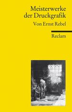 ISBN 9783150187746: Meisterwerke der Druckgrafik - Rebel, Ernst – 150 Beispiele für meisterhafte Drucktechniken; 600 Jahre Kunstgeschichte