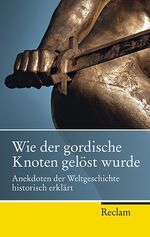 ISBN 9783150202272: Wie der gordische Knoten gelöst wurde – Anekdoten der Weltgeschichte, historisch erklärt