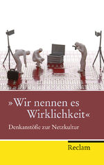 »Wir nennen es Wirklichkeit« – Denkanstöße zur Netzkultur