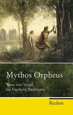 Mythos Orpheus - Texte von Vergil bis Ingeborg Bachmann