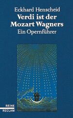 Verdi ist der Mozart Wagners - ein Opernführer für Versierte und Versehrte