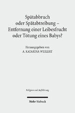 ISBN 9783161506208: Spätabbruch oder Spätabtreibung - Entfernung einer Leibesfrucht oder Tötung eines Babys? – Zur Frage der Bedeutung der Geburt für das Recht des Kindes auf Leben und das Recht der Eltern auf Wohlergehen