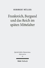 ISBN 9783161506956: Frankreich, Burgund und das Reich im späten Mittelalter. Ausgewählte Aufsätze. Hg. v. Gabriele Annas, Peter Gorzolla, Christian Kleinert u. Jessika Nowak (Spätmittelalter, Humanismus, Reformation / Studies in the Late Middle Ages, Humanism and the Reformation (SMHR); Bd. 56).