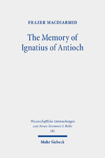 ISBN 9783161614996: The Memory of Ignatius of Antioch - The Martyr as a Locus of Christian Identity, Remembering and Remembered