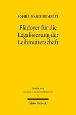 ISBN 9783161624797: Plädoyer für die Legalisierung der Leihmutterschaft - Interdisziplinäre Analyse der Problemfelder und Regulierungsvorschlag am Vorbild der Lebendorganspende