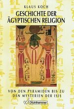 Geschichte der ägyptischen Religion - Von den Pyramiden bis zu den Mysterien der Isis