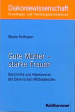 ISBN 9783170161900: Gute Mütter - starke Frauen – Geschichte und Arbeitsweise des Bayerischen Mütterdienstes