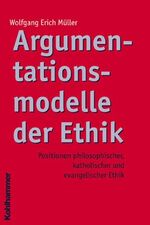 ISBN 9783170166141: Argumentationsmodelle der Ethik - Positionen philosophischer, katholischer und evangelischer Ethik