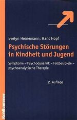 Psychische Störungen in Kindheit und Jugend – Symptome - Psychodynamik - Fallbeispiele - psychoanalytische Therapie