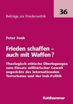 ISBN 9783170181069: Frieden schaffen - auch mit Waffen? Peter Fonk Krieg bewaffneter Angriff Völkermord Verbrechen gegen die Menschlichkeit  christliche Ethik Einsatz militärischer Gewalt ultima ratio ethisch verantwortb