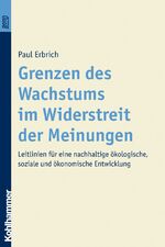 Grenzen des Wachstums im Widerstreit der Meinungen - Leitlinien für eine nachhaltige ökologische, soziale und ökonomische Entwicklung