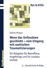 ISBN 9783170196650: Wenn das Unfassbare geschieht - vom Umgang mit seelischen Traumatisierungen - Ein Ratgeber für Betroffene, Angehörige und ihr soziales Umfeld (2. Aufl.)