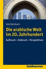 Die arabische Welt im 20. Jahrhundert - Aufbruch - Umbruch - Perspektiven