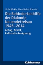 Die Behindertenhilfe der Diakonie Neuendettelsau 1945-2014 – Alltag, Arbeit, kulturelle Aneignung