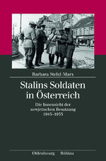 Stalins Soldaten in Österreich – Die Innensicht der sowjetischen Besatzung 1945–1955