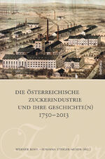 ISBN 9783205794981: Die österreichische Zuckerindustrie und ihre Geschichte(n) 1750 - 2013