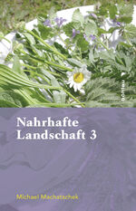 ISBN 9783205796268: Nahrhafte Landschaft 3 - Von Baumwässern, Fetthennen, Schaum- und Springkräutern, Ohrenpilzen, süßen Eicheln, Kranawitt und anderen wiederentdeckten Nutz- und Heilpflanzen