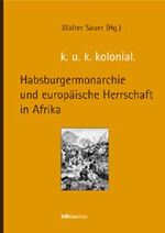 ISBN 9783205993575: k. u. k. kolonial - Habsburgermonarchie und europäische Herrschaft in Afrika