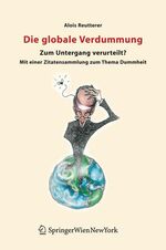 ISBN 9783211236246: Die globale Verdummung - Zum Untergang verurteilt? Mit einer Zitatensammlung zum Thema Dummheit