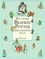 ISBN 9783257007312: Das Große Beatrix Potter Geschichtenbuch - Aus dem Englischen von Ursula Kösters-Roth, Claudia Schmölders und Renate von Törne