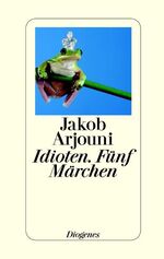 ISBN 9783257063332: Idioten. Fünf Märchen : Idioten - Besiegt - Notwehr - Im Tal des Todes - Happy End