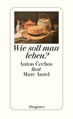 ISBN 9783257063820: Wie soll man leben?: Anton Cechov liest Marc Aurel Cechov, Anton; Marc Aurel und Urban, Peter