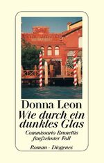 Donna Leon: Wie durch ein dunkles Glas : Donna Leon: Wie durch ein dunkles Glas :