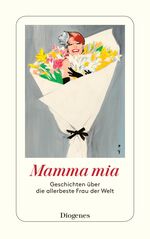 ISBN 9783257244403: Mamma mia – Geschichten über die allerbeste Frau der Welt