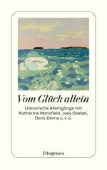 ISBN 9783257246766: Vom Glück allein - Literarische Alleingänge mit Katherine Mansfield, Joey Goebel, Doris Dörrie u. v. a.