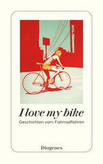 ISBN 9783257247411: I love my bike - Geschichten vom Fahrradfahren