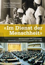 ISBN 9783258073385: Im Dienst der Menschheit: Meilensteine der Schweizer Entwicklungszusammenarbeit seit 1945