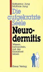 Die aufgekratzte Seele - Neurodermitis - [wissen, behandeln, mit der Krankheit leben]