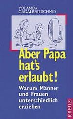 Aber Papa hat's erlaubt – Warum Männer und Frauen unterschiedlich erziehen