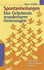 Spontanheilungen - Das Geheimnis wunderbarer Genesungen