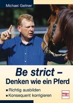 Be strict - denken wie ein Pferd - richtig ausbilden, konsequent korrigieren