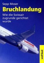 ISBN 9783280026946: Bruchlandung – Wie die Swissair zugrunde gerichtet wurde