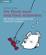 Der Wurm muss dem Fisch schmecken - Mit Power präsentieren und rhetorisch punkten