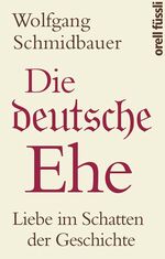 Die deutsche Ehe - Liebe im Schatten der Geschichte