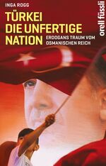 Türkei, die unfertige Nation - Erdogans Traum vom Osmanischen Reich