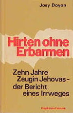 Hirten ohne Erbarmen - zehn Jahre Zeugin Jehovas - der Bericht eines Irrweges