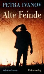 Petra Ivanov: Alte Feinde - Kriminalroma Petra Ivanov: Alte Feinde - Kriminalroma