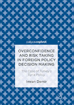 ISBN 9783319526041: Overconfidence and Risk Taking in Foreign Policy Decision Making - The Case of Turkey’s Syria Policy