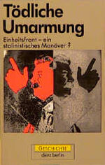 ISBN 9783320016722: Tödliche Umarmung. Einheitsfront - ein stalinistisches Manöver?   -   Neu