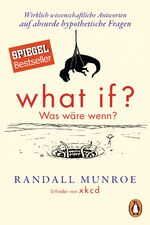 ISBN 9783328100317: What if? Was wäre wenn? - Wirklich wissenschaftliche Antworten auf absurde hypothetische Fragen