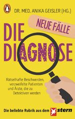 Die Diagnose – neue Fälle - Rätselhafte Beschwerden, verzweifelte Patienten und Ärzte, die zu Detektiven werden