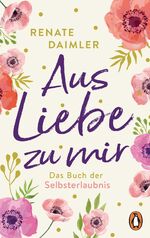 Renate Daimler: Aus Liebe zu mir : Das B