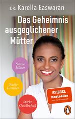 ISBN 9783328108122: Das Geheimnis ausgeglichener Mütter - Starke Mütter – Starke Familien – Starke Gesellschaft - Die Strategie der Spiegel Bestseller-Autorin und Kinderärztin Dr. Karella Easwaran gegen Dauerstress und Perfektionismuswahn