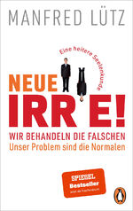 ISBN 9783328108146: Neue Irre! - Wir behandeln die Falschen, unser Problem sind die Normalen - Eine heitere Seelenkunde. Erweitert und auf dem neuesten Stand der Forschung