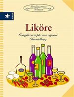 Liköre - Genießerrezepte aus eigener Herstellung